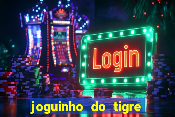 joguinho do tigre para ganhar dinheiro